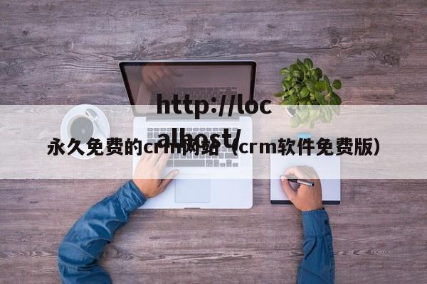 永久免费的crm网站（crm软件免费版）