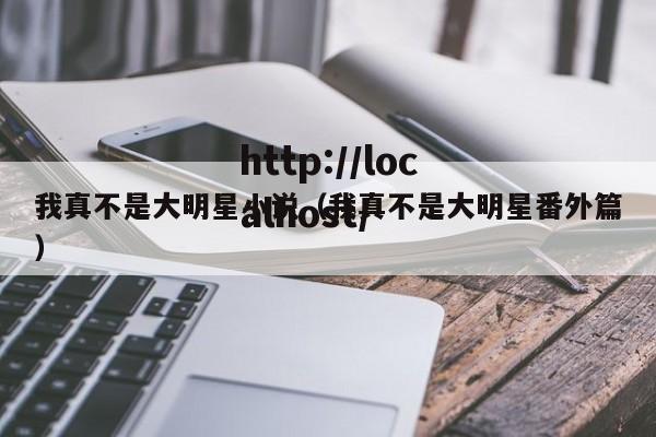 我真不是大明星小说(我真不是大明星番外篇)